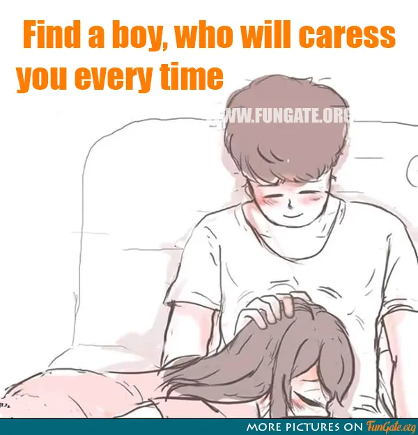 Find a boy, who will caress you every time