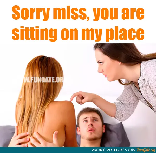 Sorry miss, you are sitting on my place