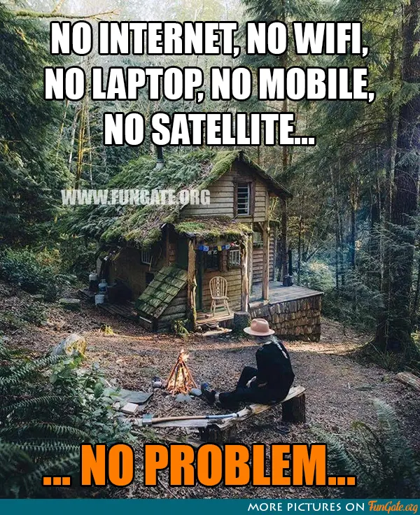 No Internet, No Wifi, No laptop, no mobile...