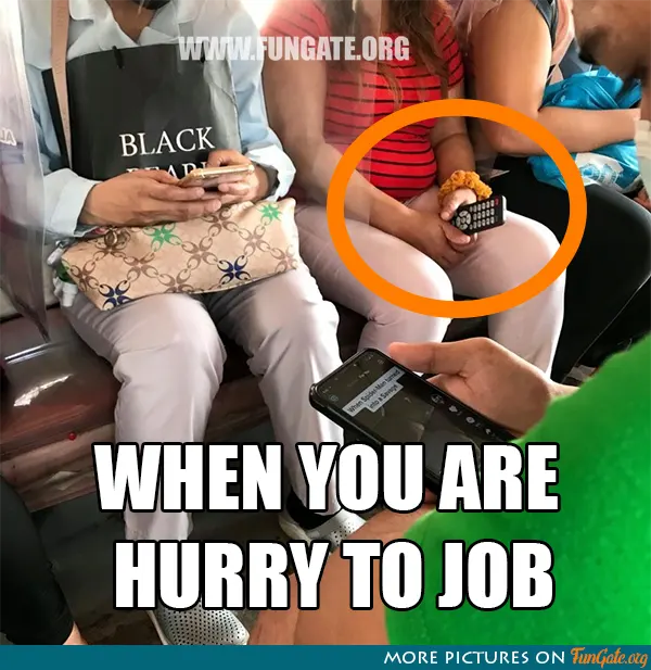 When you are hurry to job