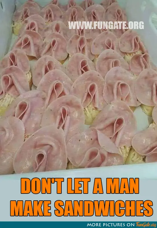 Don't let a man make sandwiches