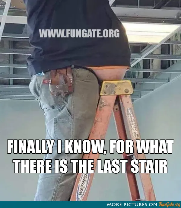 Finally I know, for what there is the last stair