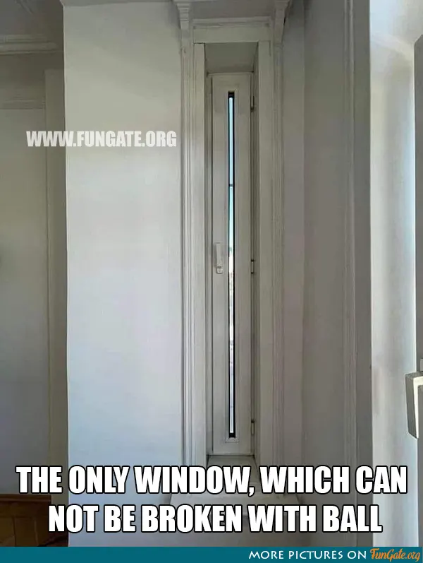 The only window, which can not be broken