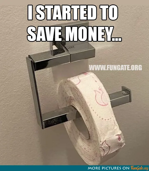 I started to save money...