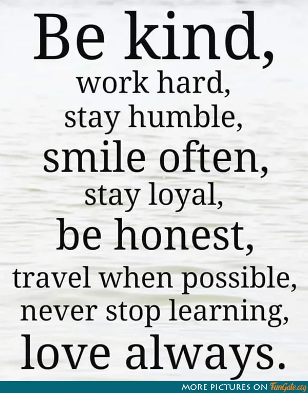 Be kind, work hard, stay humble, smile often, stay