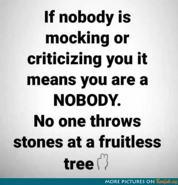If nobody is mocking or criticizing you it