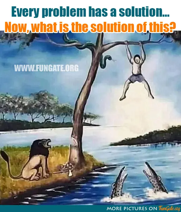 Every problem has a solution...