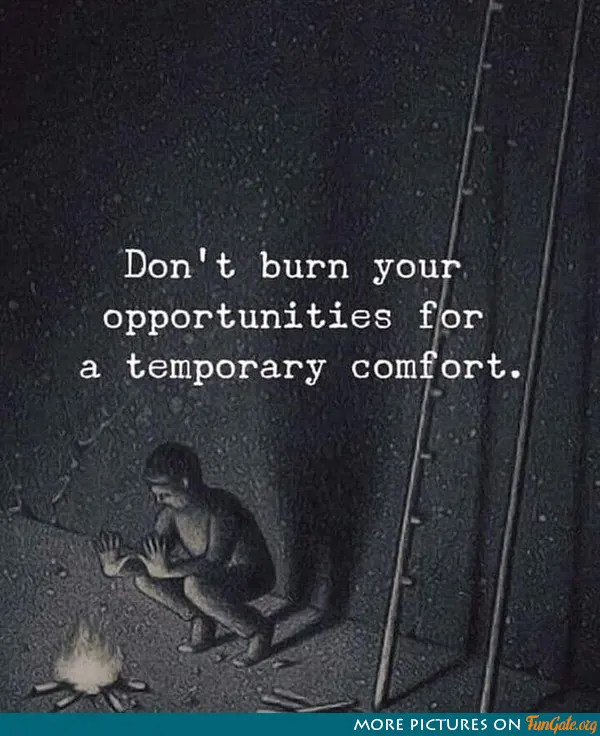 Don't burn your opportunities for